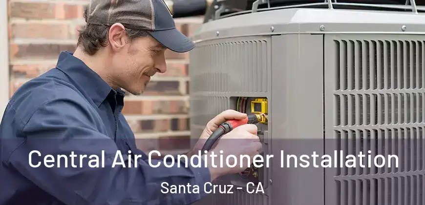 Central Air Conditioner Installation Santa Cruz - CA